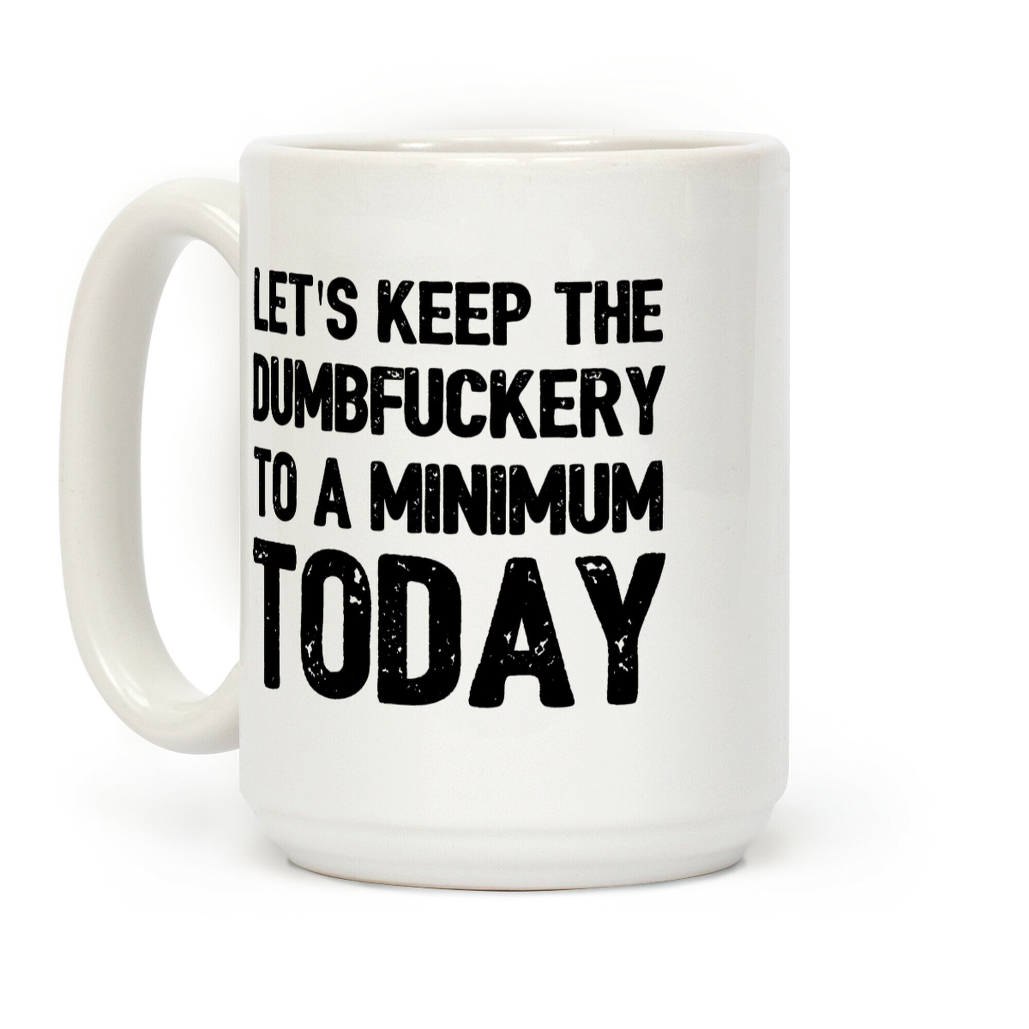 Let's Keep The DumbF***ery To A Minimum Today Coffee Mug